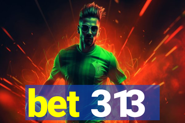 bet 313